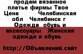 продам вязанное платье фирмы Твое › Цена ­ 200 - Челябинская обл., Челябинск г. Одежда, обувь и аксессуары » Женская одежда и обувь   